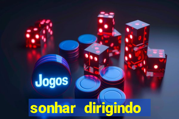 sonhar dirigindo carro jogo do bicho